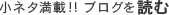 小ネタ満載!!ブログを読む